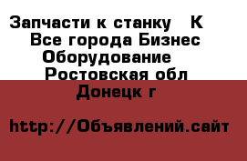 Запчасти к станку 16К20. - Все города Бизнес » Оборудование   . Ростовская обл.,Донецк г.